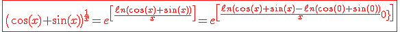 3$\red \fbox{\(\cos(x)+\sin(x)\)^{\fr{1}{x}}=e^{\[\fr{\ell n(\cos(x)+\sin(x))}{x}\]}=e^{\[\fr{\ell n(\cos(x)+\sin(x)-\ell n(\cos(0)+\sin(0))}{x-0}\]}